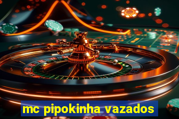 mc pipokinha vazados